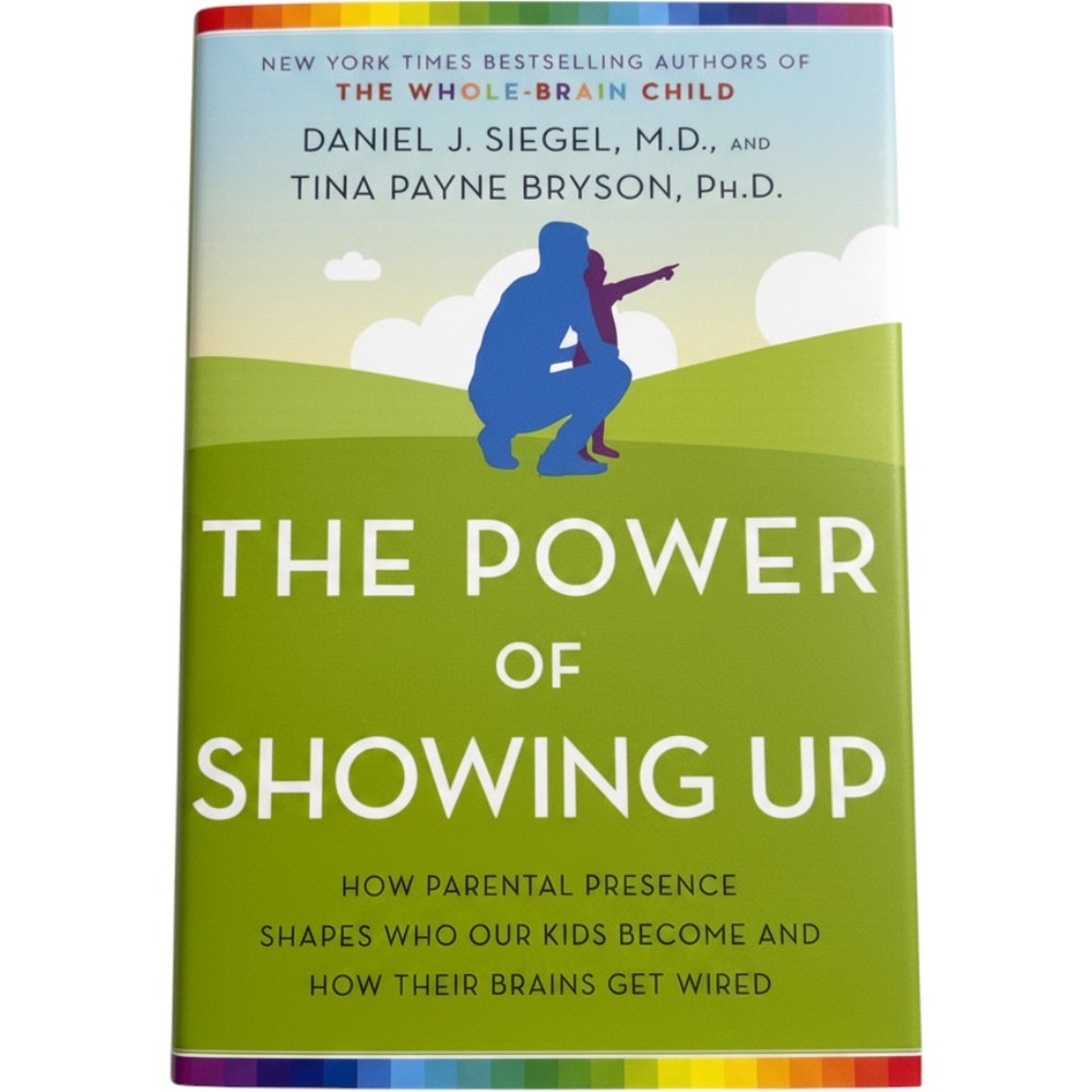 The Power of Showing Up Daniel Siegel Tina Payne Bryson Hardcover Parenting Book